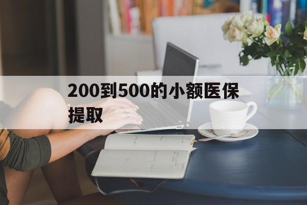 大庆200到500的小额医保提取(医保小额取现)